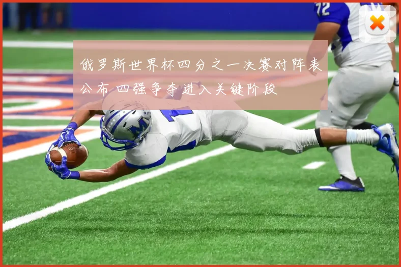 俄罗斯世界杯四分之一决赛对阵表公布 四强争夺进入关键阶段