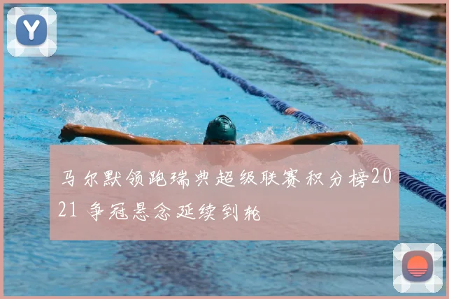 马尔默领跑瑞典超级联赛积分榜2021 争冠悬念延续到轮
