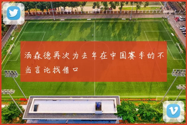 汤森德再次为去年在中国赛季的不当言论找借口