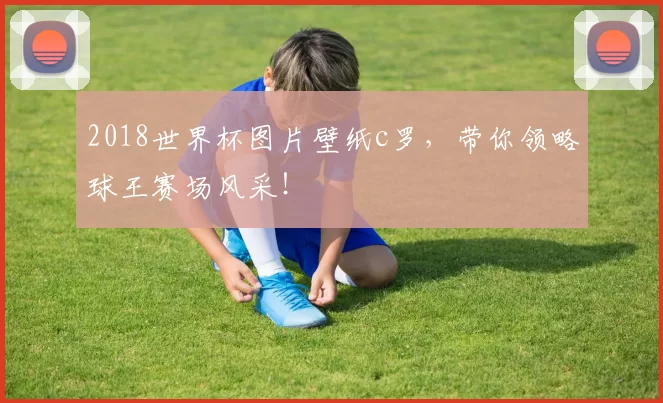 2018世界杯图片壁纸c罗，带你领略球王赛场风采！